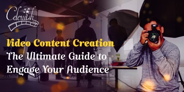 Video Content Creation: The Best Guide to Engage Your Audience