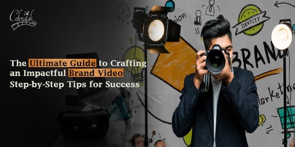 How to Create an Impactful Brand Video? The Ultimate Guide